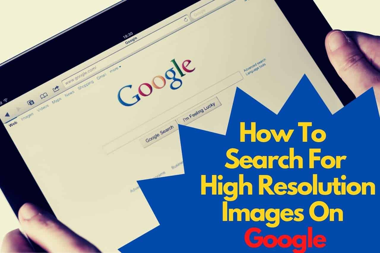 How To Search For High Resolution Images On Google – Mobile & PC